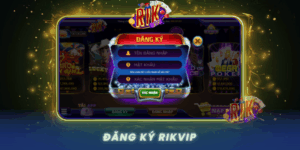 Huong Dan Dang Ky Rikvip Chuan Chinh Cho Nguoi Moi