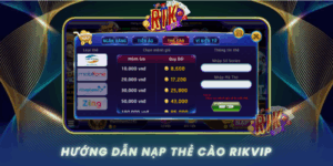 Huong Dan Nap The Cao Vao Rikvip Chi Tiet Tai Cong Game