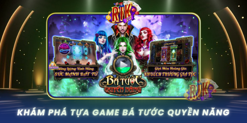 Kham Pha Tua Game Ba Tuoc Quyen Nang