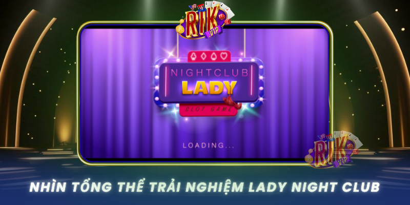 Nhin Tong The Trai Nghiem Lady Night Club