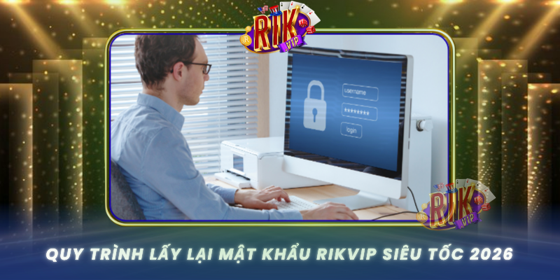 Quy Trinh Lay Lai Mat Khau Rikvip Sieu Toc 2026