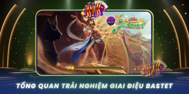 Tong Quan Trai Nghiem Giai Dieu Bastet