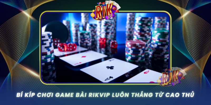 Bi Kip Choi Game Bai Rikvip Luon Thang Tu Cao Thu