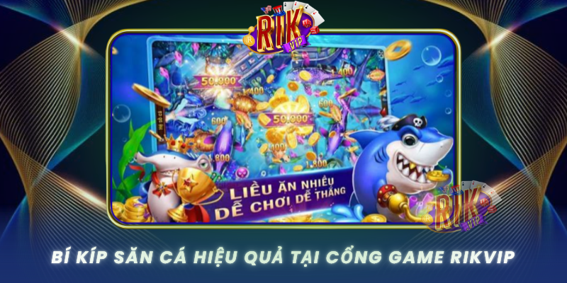 Bi Kip San Ca Hieu Qua Tai Cong Game Rikvip