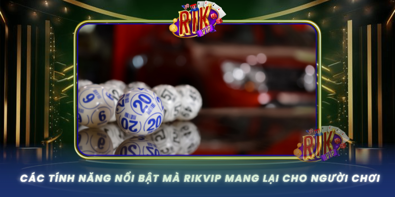 Cac Tinh Nang Noi Bat Ma Rikvip Mang Lai Cho Nguoi Choi1