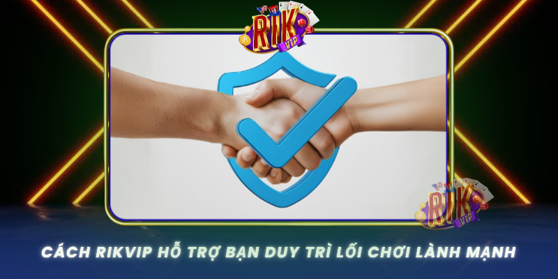 Cach Rikvip Ho Tro Ban Duy Tri Loi Choi Lanh Manh