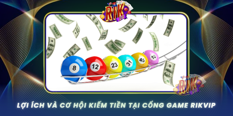 Loi Ich Va Co Hoi Kiem Tien Tai Cong Game Rikvip