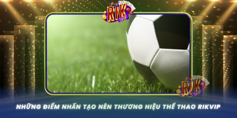 Nhung Diem Nhan Tao Nen Thuong Hieu The Thao Rikvip