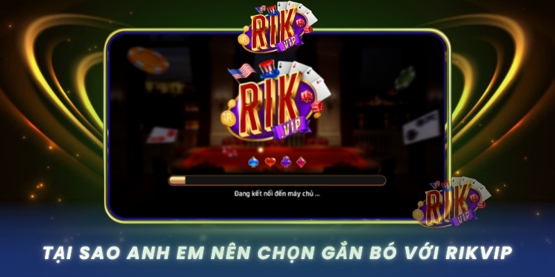 Tai Sao Anh Em Nen Chon Gan Bo Voi Rikvip